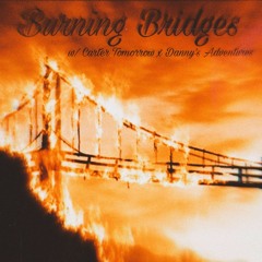 Burning Bridges (w/ Carter Tomorrow x Danny's Adventures) [Prod. Shxdy808]