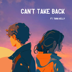 CAN'T TAKE BACK (Ft. Tiana Kelly)