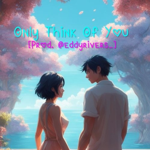 Only Think Of You [Prod. @eddyrivers ]