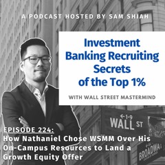 Episode 224: How Nathaniel Chose WSMM Over His On-Campus Resources to Land a Growth Equity Offer