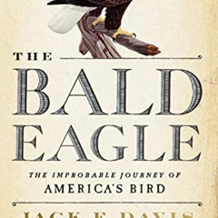 VIEW KINDLE 💚 The Bald Eagle: The Improbable Journey of America's Bird by  Jack E. D