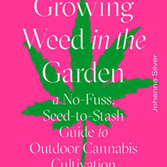 Read EBOOK 📁 Growing Weed in the Garden: A No-Fuss Seed-to-Stash Guide to Outdoor Ca