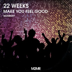 22 Weeks - Make You Feel Good (M2MR)
