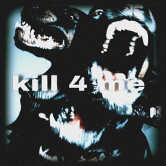 kill 4 me