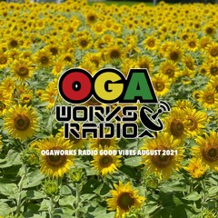 OGAWORKS RADIO GOOD VIBES AUGUST 2021