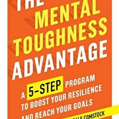 [Get] [PDF EBOOK EPUB KINDLE] The Mental Toughness Advantage: A 5-Step Program to Boo