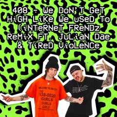 408 - We Don't Get High Like We Used To (iNTeRNeT FReNDz Remix FT. Julian Dae & Tired Violence)