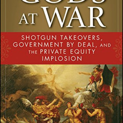 [DOWNLOAD] EBOOK 📝 Gods at War: Shotgun Takeovers, Government by Deal, and the Priva
