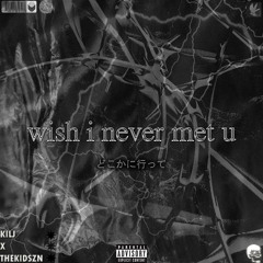 wish i never met u (with thekidszn) [Prod. by Voyce x Jkei]