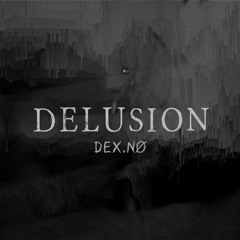 DEX.NØ - Delusion [FREE DL]