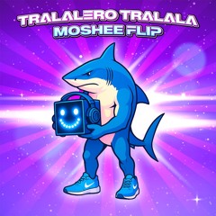 TRALALERO TRALALA (moshee Flip)
