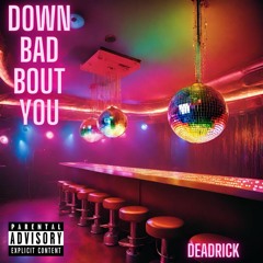 Down Bad Bout You