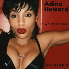 ADINA HOWARD - IF WE MAKE LOVE (house edit)