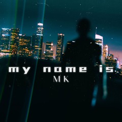 MY NAME IS MK