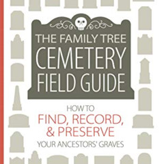 [ACCESS] PDF 💕 The Family Tree Cemetery Field Guide: How to Find, Record, and Preser