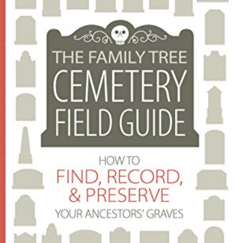 [ACCESS] PDF 💕 The Family Tree Cemetery Field Guide: How to Find, Record, and Preser