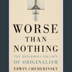 ??pdf^^ 📖 Worse Than Nothing: The Dangerous Fallacy of Originalism (Ebook pdf)