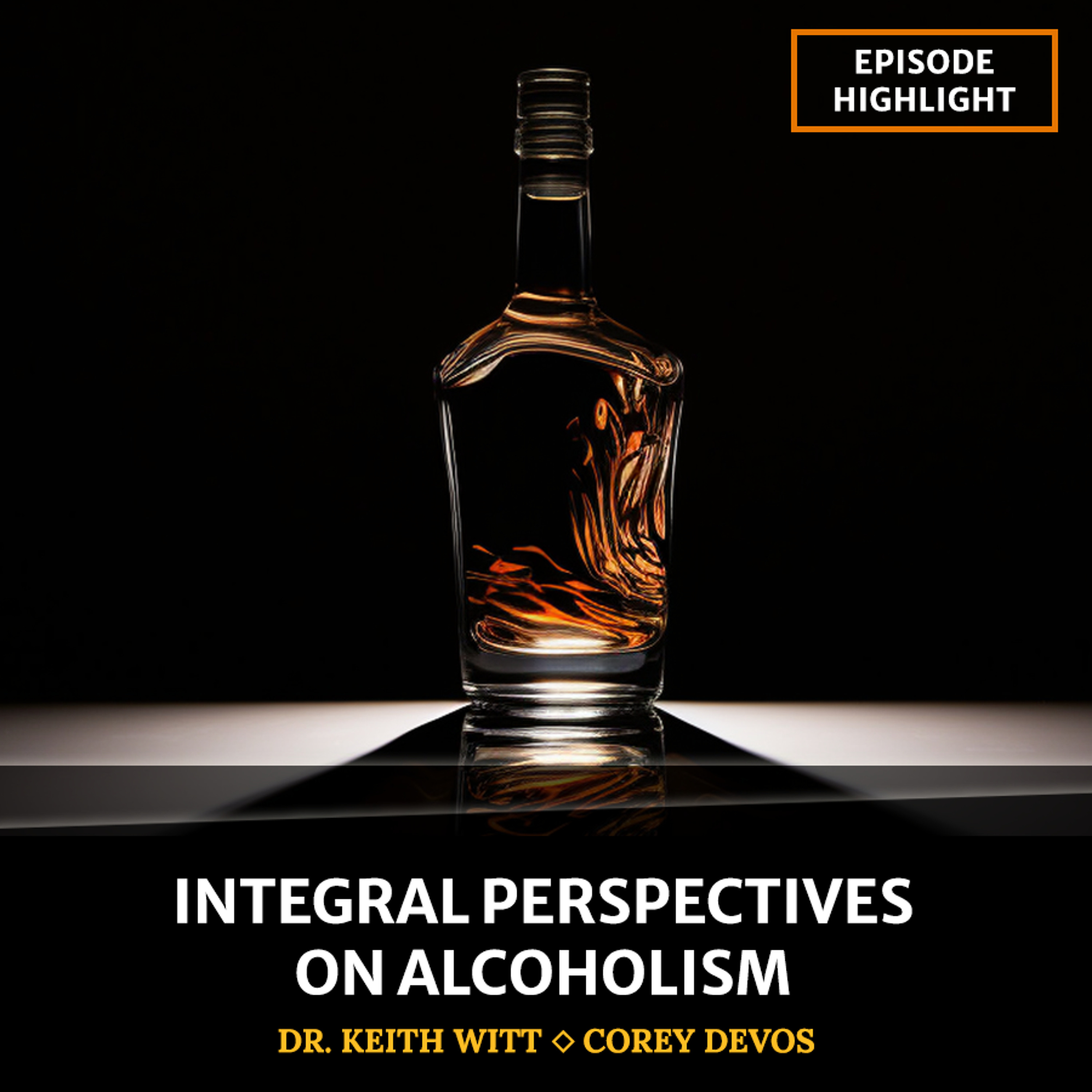 cover of episode Highlights: Integral Perspectives on Alcoholism (with Dr. Keith Witt and Corey deVos)