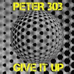 PETER 303 - GIVE IT UP