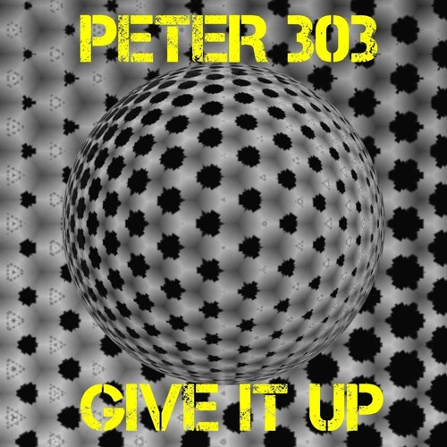 PETER 303 - GIVE IT UP