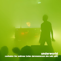 Underworld - Confusion The Waitress (Orias Darren Emerson She Said Edit)