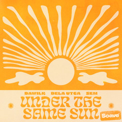 Dawilk, Dela Utca & SEM - Under The Same Sun
