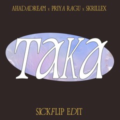 Ahadadream x Priya Ragu x Skrillex - TAKA (SickFlip Edit)