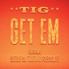 TIG  - Get Em featuring Sizzle Da Truth & Predicate