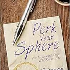 ACCESS KINDLE 📥 Perk Your Sphere: How To Reward Those Who Reward You by Liz Johnson,