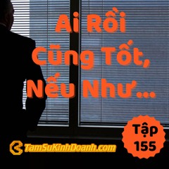 Tập 155: Ai Rồi Cũng Tốt, Nếu Như...