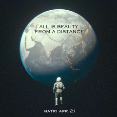 ALL IS BEAUTY FROM A DISTANCE - May 2021