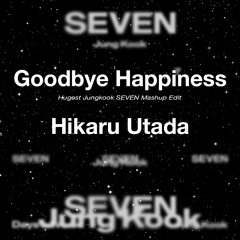 Goodbye Happiness (Hugest Jungkook SEVEN Mashup Edit)