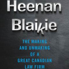Heenan Blaikie: The Making and Unmaking of a Great Canadian Law Firm