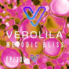 MELODIC BLISS//PROGRESSIVE, MELODIC TECHNO & INDIE DANCE/ EP 100 /VEROLILA