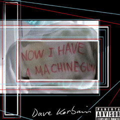 Now I have a machine gun - Dave Korbain