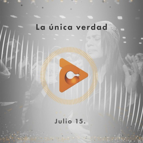 Stream episode Julio 15 - La unica verdad by Cesar Castellanos