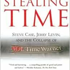 [Access] EPUB KINDLE PDF EBOOK Stealing Time: Steve Case, Jerry Levin, and the Collap