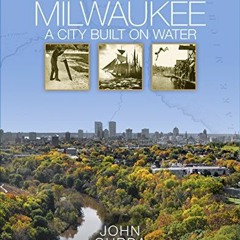 [VIEW] PDF 📒 Milwaukee: A City Built on Water by  John Gurda [PDF EBOOK EPUB KINDLE]