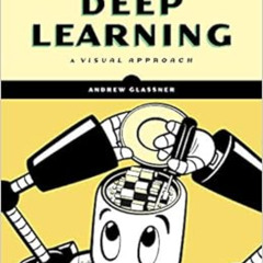 VIEW PDF 💝 Deep Learning: A Visual Approach by Andrew Glassner KINDLE PDF EBOOK EPUB