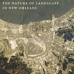 DOWNLOAD PDF 📭 A River and Its City: The Nature of Landscape in New Orleans by  Ari