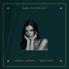 REBRN, ANORRE - These Days (Garsi Guitar Edit)