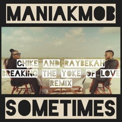 Chike N Raybekah - Breaking The Yoke Of Love (ManiakMob - Sometimes Remix)