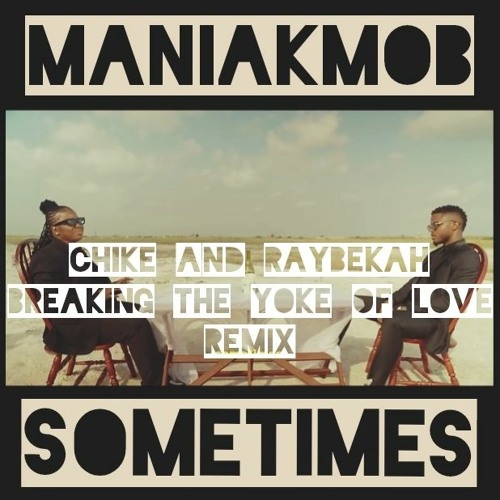 ManiakMob - Sometimes (chike N Raybekah - Breaking The Yoke Of Love Remix)