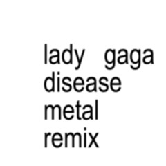 Lady Gaga - Disease [Metal Remix]
