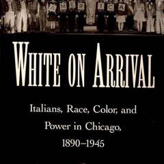 Kindle⚡online✔PDF White on Arrival: Italians, Race, Color, and Power in Chicago, 1890-1945