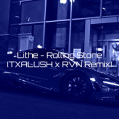 Lithe - Rolling Stone (TXALUSH x RVN Remix) [Alternate Version]
