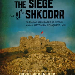 [Get] PDF ✉️ The Siege of Shkodra: Albania's Courageous Stand Against Ottoman Conques