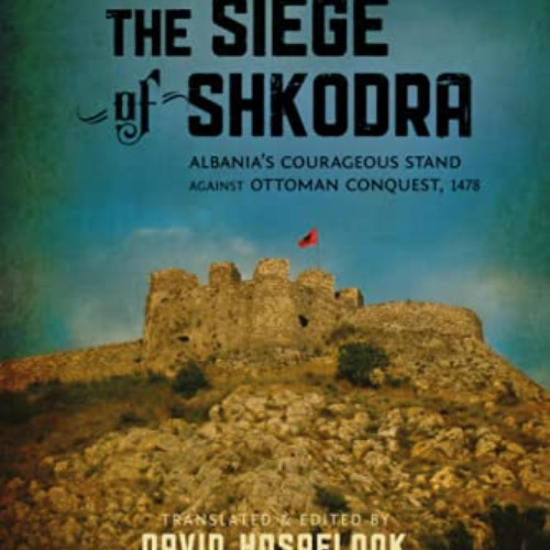 free EPUB 📙 The Siege of Shkodra: Albania's Courageous Stand Against Ottoman Conques