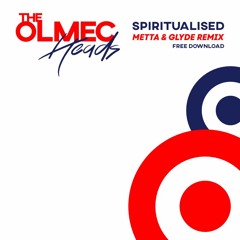 The Olmec Heads - Spiritualised (Metta & Glyde Remix) FREE DOWNLOAD