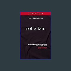 [EBOOK] 📕 Not a Fan Updated and Expanded: Becoming a Completely Committed Follower of Jesus [PDF E